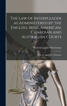 Hardcover The Law of Interpleader as Administered by the English, Irish, American, Canadian and Australian Courts [microform]: With an Appendix of Statutes Book