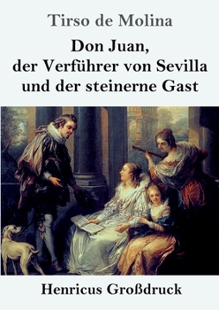 Don Juan, der Verführer von Sevilla und der steinerne Gast (Großdruck) (German Edition)