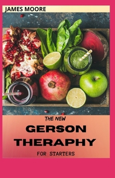 Paperback The New Gerson Theraphy for Starters: Gerson Healing Way And Natural Solution For Cancer Book