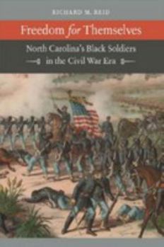 Freedom for Themselves: North Carolina's Black Soldiers in the Civil War Era