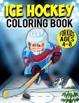 Paperback Ice Hockey Coloring Book For Kids Ages 4-8: Winter Games & Fun Activity Coloring Book For Toddler & Preschooler Book