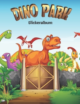 Dino Park Stickeralbum: Dino Park Stickeralbum Dinosaurier Motiv | Din A4 Blanko | 35 Seiten Silikonfreies Papier | Geschenkidee (German Edition)