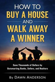 Paperback How to Buy a House and Walk Away a Winner: Save Thousands of Dollars by Outsmarting Banks, Sellers, and Realtors Book