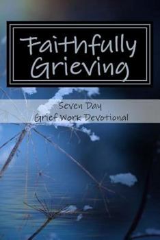 Paperback Faithfully Grieving: Seven Day Grief Work Devotional Book