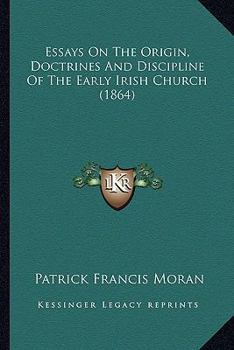 Essays on the Origin, Doctrines, and Discipline of the Early Irish Church