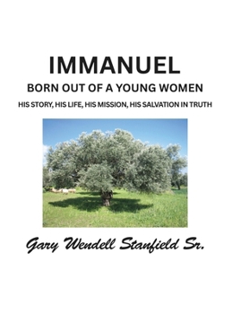 Immanuel: Born Out of a Young Woman His Story, His Life, His Mission, His Salvation in Truth