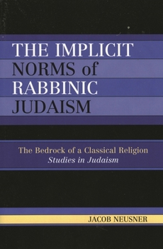 The Implicit Norms of Rabbinic Judaism: The Bedrock of a Classical Religion (Studies in Judaism)