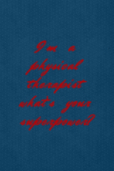 I'm A Physical Therapist What's Your Superpower?: All Purpose 6x9 Blank Lined Notebook Journal Way Better Than A Card Trendy Unique Gift Blue Points Physical Therapy