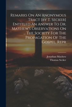 Paperback Remarks On An Anonymous Tract [by T. Secker] Entitled An Answer To Dr. Mayhew's Observations On ... The Society For The Propagation Of The Gospel. Rep Book