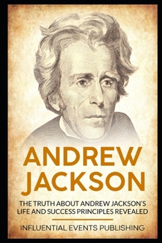 Paperback Andrew Jackson: The truth about Andrew Jackson's life and success principles revealed Book