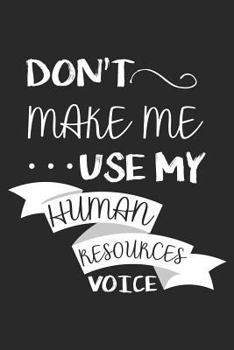 Don't Make Me Use My Human Resources Voice: Funny HR Writing Journal For Work Meetings & Tasks