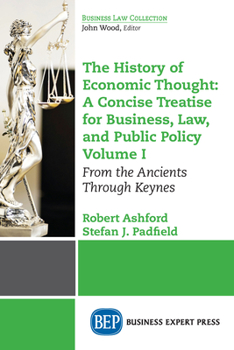 Paperback The History of Economic Thought: A Concise Treatise for Business, Law, and Public Policy Volume I: From the Ancients Through Keynes Book