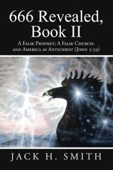 Paperback 666 Revealed, Book II: A False Prophet; A False Church: And America as Antichrist (John 5:39) Book