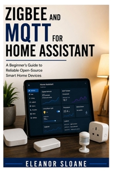 Paperback Zigbee and MQTT for Home Assistant: A Beginner's Guide to Reliable Open-Source Smart Home Devices Book