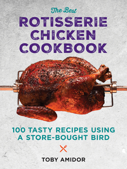 Paperback The Best Rotisserie Chicken Cookbook: Over 100 Tasty Recipes Using a Store-Bought Bird Book