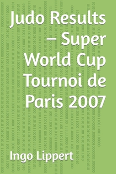 Paperback Judo Results - Super World Cup Tournoi de Paris 2007 Book