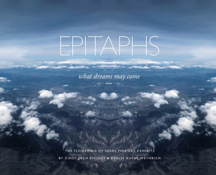 Epitaphs - what dreams may come: The flowering of Seeds Fine Art Exhibits
