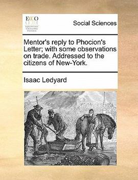 Paperback Mentor's Reply to Phocion's Letter; With Some Observations on Trade. Addressed to the Citizens of New-York. Book