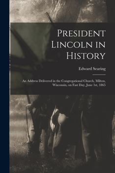 President Lincoln in History: An Address Delivered in the Congregational Church, Milton, Wisconsin,