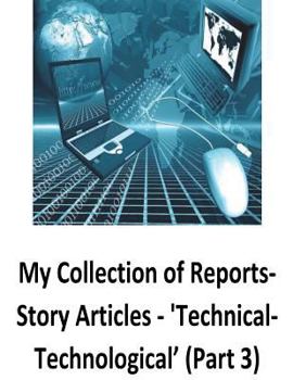 Paperback My Collection of Reports-Story Articles: 'Technical-Technological' (Part 3) Book