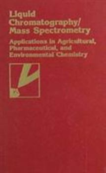 Hardcover Liquid Chromatography/Mass Spectrometry: Applications in Agricultural, Pharmaceutical, and Environmental Chemistry (ACS Symposium Series) Book