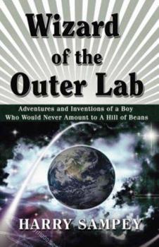 Hardcover Wizard of the Outer Lab: Adventures and Inventions of a Boy Who Would Never Amount to a Hill of Beans Book