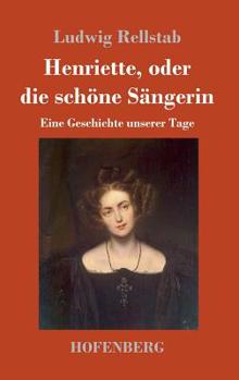 Hardcover Henriette, oder die schöne Sängerin: Eine Geschichte unserer Tage [German] Book