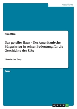 Das geteilte Haus - Der Amerikanische Bürgerkrieg in seiner Bedeutung für die Geschichte der USA