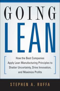 Hardcover Going Lean: How the Best Companies Apply Lean Manufacturing Principles to Shatter Uncertainty, Drive Innovation, and Maximize Prof Book