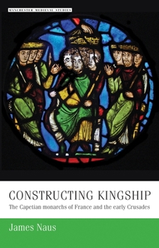 Paperback Constructing Kingship: The Capetian Monarchs of France and the Early Crusades Book