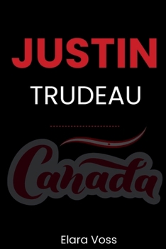 Justin Trudeau: Navigating Leadership in a Changing Canada