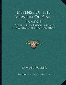 Paperback Defense Of The Version Of King James I: The Spirits In Prison, Against The Westminster Revision (1885) Book