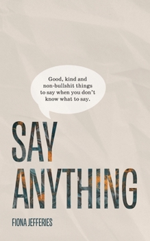 Paperback Say Anything: Good, kind and non-bullshit things to say when you don't know what to say. Book