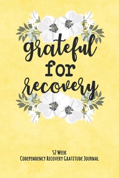Grateful for Recovery: 52 Week Codependency Recovery Gratitude Journal With Daily and Weekly Gratitude and Affirmations