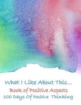 Paperback What I Like about This...Book of Positive Aspects: 100 Days of Positive Thinking - Watercolor Cascade Book