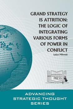 Paperback Grand Strategy is Attrition: The Logic of Integrating Various Forms of Power in Conflict Book