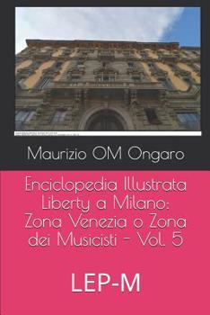 Paperback Enciclopedia Illustrata Liberty a Milano: Zona Venezia o Zona dei Musicisti - Vol. 5: LEP-M [Italian] Book