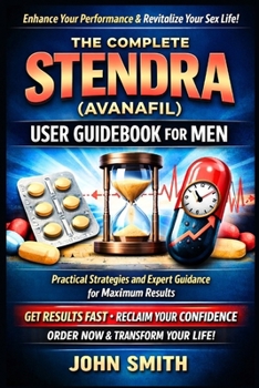 Paperback THE COMPLETE STENDRA (AVANAFIL) USER GUIDEBOOK FOR MEN: Practical Strategies and Expert Guidance for Maximum Results Book