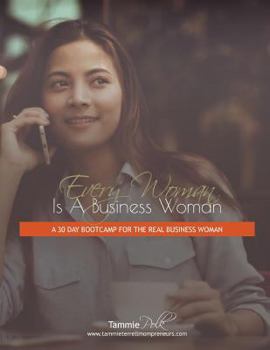 Paperback Every Woman Is a Business Woman: A 30 Day Boot Camp for the Real Business Woman Book