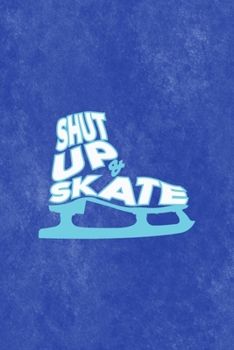 Shut Up & Skate: All Purpose 6x9 Blank Lined Notebook Journal Way Better Than A Card Trendy Unique Gift Blue Velvet Ice Skating