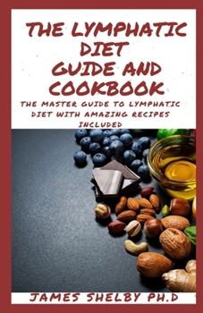 Paperback The Lymphatic Diet Guide and Cookbook: The Master Guide To Lymphatic Diet With Amazing Recipes Included Book