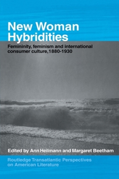 New Woman Hybridities: Femininity, Feminism, and International Consumer Culture, 1880-1930