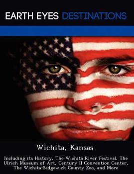 Paperback Wichita, Kansas: Including Its History, the Wichita River Festival, the Ulrich Museum of Art, Century II Convention Center, the Wichita Book