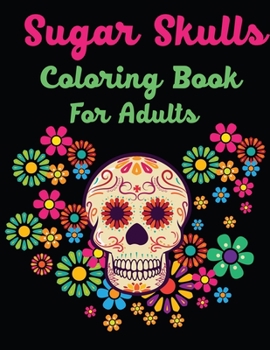 Paperback Sugar Skulls Coloring Book For Adults: 47 Different Amazing Detailed Sugar Skulls Book