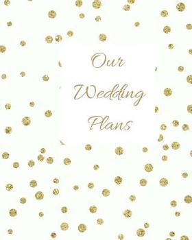 Our Wedding Plans: Complete wedding plan guide to help the bride & groom organize their big day. White cover design with gold polka dots