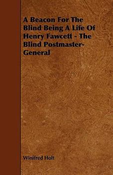 Paperback A Beacon For The Blind Being A Life Of Henry Fawcett - The Blind Postmaster-General Book