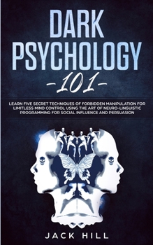 Paperback Dark Psychology 101: Learn Five Secret Techniques of Forbidden Manipulation for Limitless Mind Control Using the Art of Neuro-linguistic Pr Book