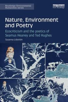 Hardcover Nature, Environment and Poetry: Ecocriticism and the poetics of Seamus Heaney and Ted Hughes Book