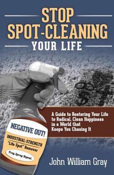 Paperback Stop Spot Cleaning Your Life: A Guide to Restoring Your Life To Radical, Clean Happiness in a World That Keeps You Chasing it Book