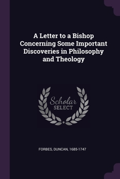 A Letter to a Bishop Concerning Some Important Discoveries in Philosophy and Theology